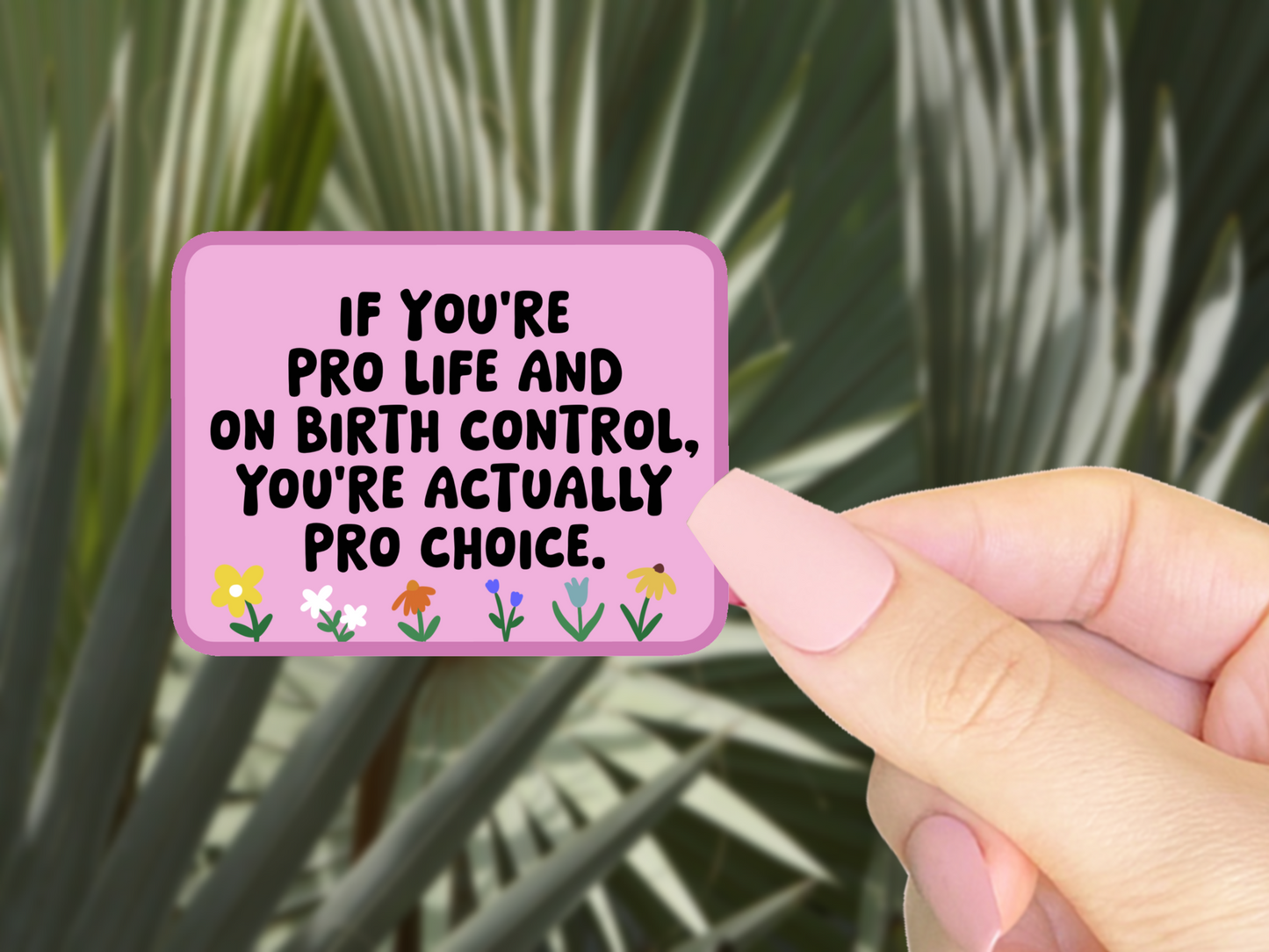 If Youre Pro Life and on Birth Control, Youre Actually Pro Choice Vinyl Sticker