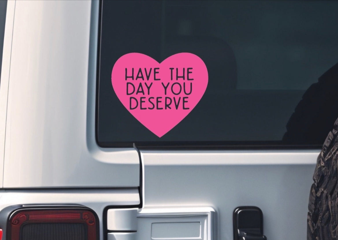 Have The Day You Deserve Car Decal