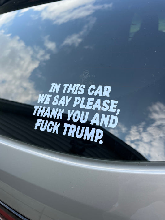 In This Car We Say Please Thank You and Fuck Trump Car Decal