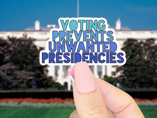 Voting Prevents Unwanted Presidencies Vinyl Sticker